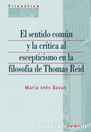 B&uuml;cher: SENTIDO COM&Uacute;N Y LA CR&Iacute;TICA AL ESCEPTICISMO EN LA FILOSOF&Iacute;A DE THOMAS REID, EL - MAR&Iacute;A IN&Eacute;S BAYAS,