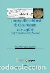 Libros: LA NECROPOLIS OCCIDENTAL DE CAESARAUGUSTA EN EL SIGLO III (CALLE PREDICADORES, 20-30, ZARAGOZA) - GA