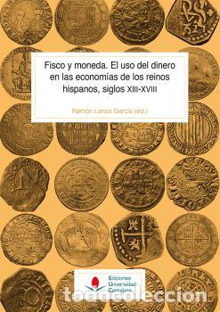 Libros: FISCO Y MONEDA. EL USO DEL DINERO EN LAS ECONOM&Iacute;AS DE LOS REINOS HISPANOS, SIGLOS XIII-XVIII - VVAA