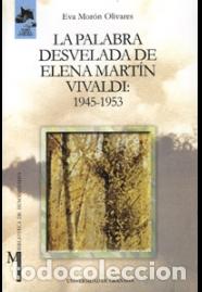 Libros: LA PALABRA DESVELADA DE ELENA MART&Iacute;N VIVALDI: 1945-1953 - MOR&Oacute;NOLIVARES, EVA,