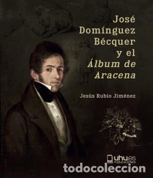 Libros: &rdquo;JOS&Eacute; DOM&Iacute;NGUEZ B&Eacute;CQUER Y EL &rdquo;&rdquo;&Aacute;LBUM DE ARACENA&rdquo;&rdquo;&rdquo; - RUBIO JIM&Eacute;NEZ, JES&Uacute;S