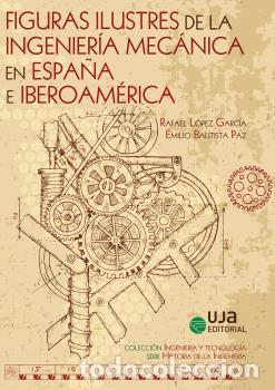 Libros: FIGURAS ILUSTRES DE LA INGENIER&Iacute;A MEC&Aacute;NICA EN ESPA&Ntilde;A E IBEROAM&Eacute;RICA - L&Oacute;PEZ GARC&Iacute;A, RAFAEL,