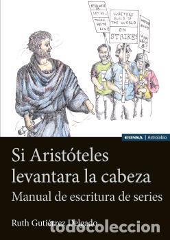 Libros: SI ARIST&Oacute;TELES LEVANTARA LA CABEZA / MANUAL DE ESCRITURA DE SERIES - GUTI&Eacute;RREZ DELGADO, RUTH
