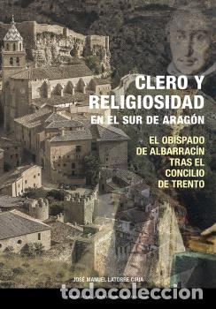 books: CLERO Y RELIGIOSIDAD EN EL SUR DE ARAG&Oacute;N. EL OBISPADO DE ALBARRAC&Iacute;N TRAS EL CONCILIO DE TRENTO - MAN