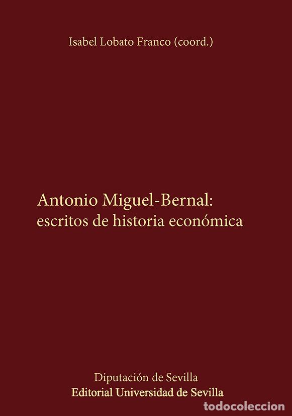 Libros: ANTONIO MIGUEL-BERNAL: ESCRITOS DE HISTORIA ECON&Oacute;MICA - LOBATO FRANCO, ISABEL
