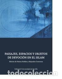 Libros: PAISAJES, ESPACIOS Y OBJETOS DE DEVOCI&Oacute;N EN EL ISLAM - ROLDAN, FATIMA, - Foto 1