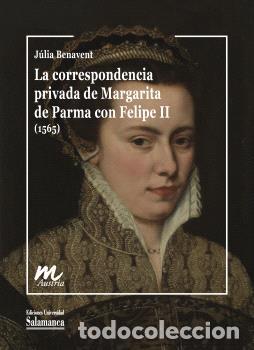 Libros: LA CORRESPONDENCIA PRIVADA DE MARGARITA DE PARMA CON FELIPE II (1565) - BENAVENT, J&Uacute;LIA