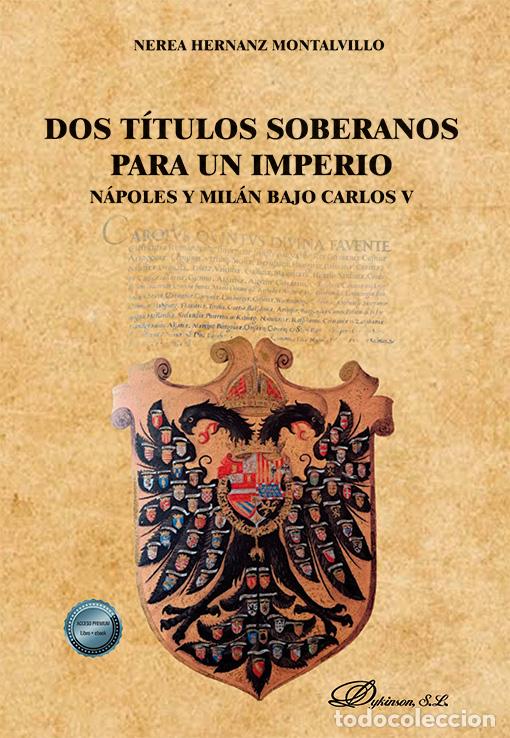 B&uuml;cher: DOS T&Iacute;TULOS SOBERANOS PARA UN IMPERIO: N&Aacute;POLES Y MIL&Aacute;N BAJO CARLOS V - NEREA HERNANZ MONTALVILLO,