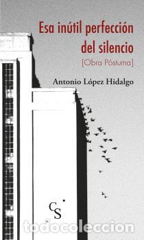 Libros: ESA IN&Uacute;TIL PERFECCI&Oacute;N DEL SILENCIO - L&Oacute;PEZ HIDALGO, ANTONIO - Foto 1