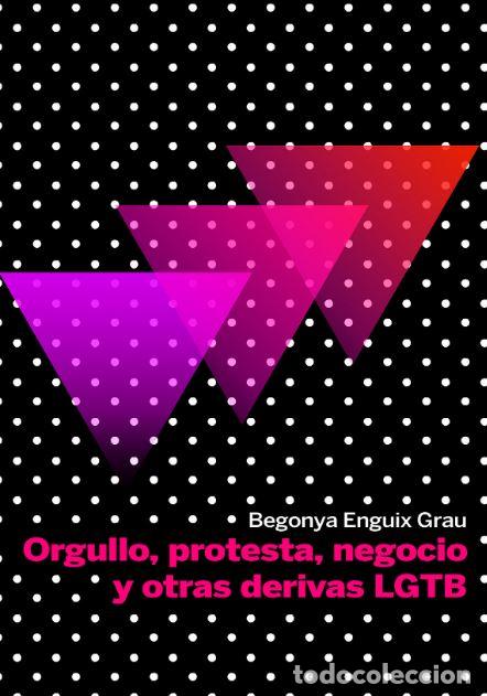 Libros: ORGULLO, PROTESTA, NEGOCIO Y OTRAS DERIVAS LGTB - ENGUIX GRAU, Begonya,