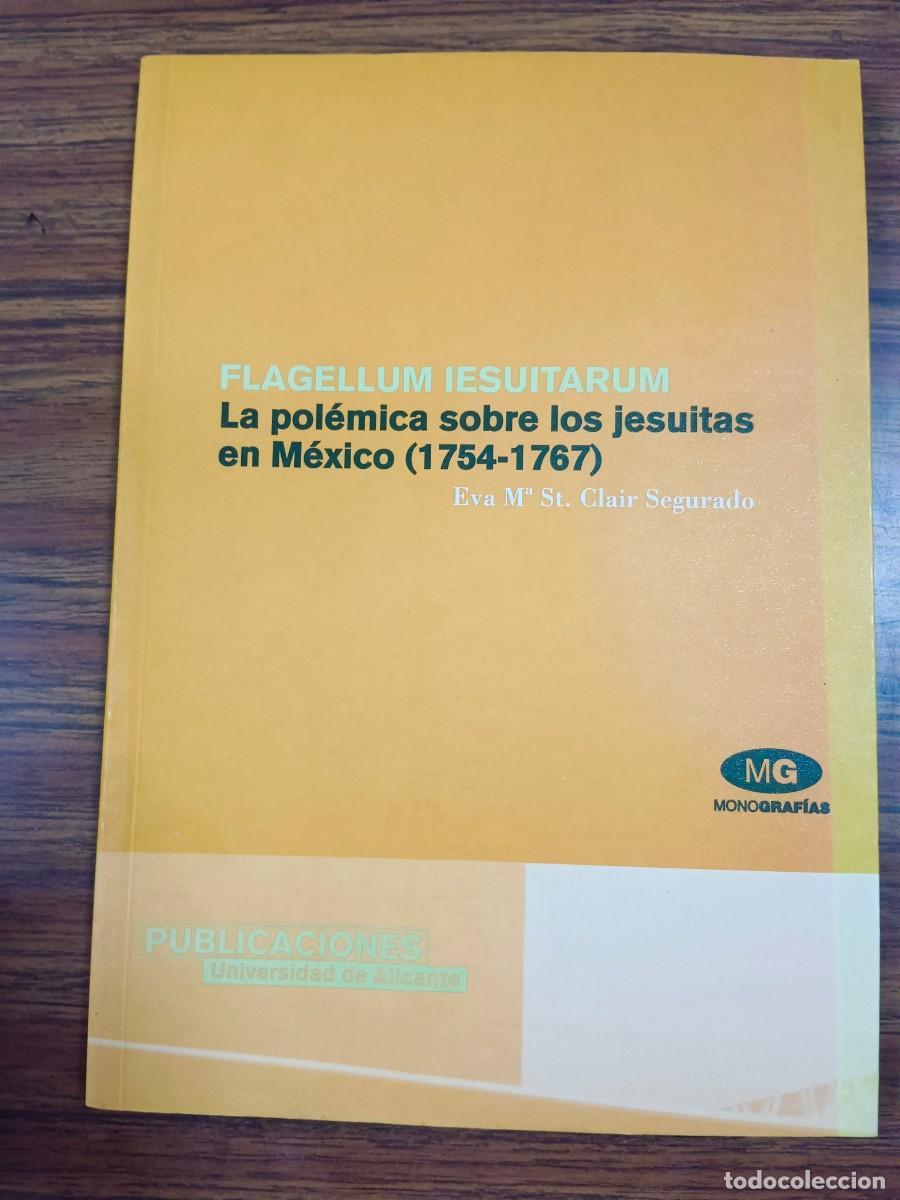 Libros: FLAGELLUM IESUITARUM. LA POLEMICA SOBRE LOS JESUITAS EN MEXICO (1754 - 1767) - Eva M&ordf; St. Clair Segu