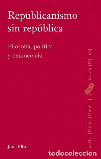 Libros: REPUBLICANISMO SIN REPUBLICA - RIBA, JORDI, - Foto 1