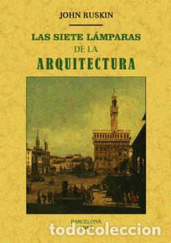 Libros: LAS SIETE L&Aacute;MPARAS DE LA ARQUITECTURA - RUSKIN, JOHN,