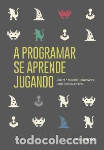 Libros: A PROGRAMAR SE APRENDE JUGANDO - MAESTRE TORREBLANCA, JOS&Eacute; M., - Foto 1