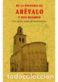 B&uuml;cher: DE LA HISTORIA DE AR&Eacute;VALO Y SUS SEXMOS - MONTALVO, JUAN JOS&Eacute;,