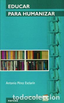 Libros: EDUCAR PARA HUMANIZAR - P&Eacute;REZ ESCLAR&Iacute;N, ANTONIO - Foto 1