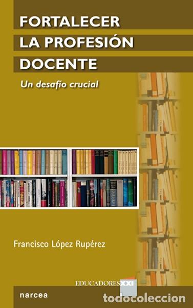 Libros: FORTALECER LA PROFESI&Oacute;N DOCENTE - LOPEZ RUPEREZ, FRANCISCO, - Foto 1