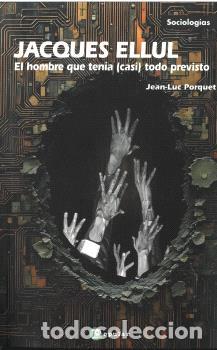 Libri di seconda mano: JACQUES ELLUL. EL HOMBRE QUE TEN&Iacute;A (CASI) TODO PREVISTO - PORQUET, JEAN-LUC