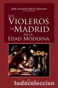Libros: LOS VIOLEROS DE MADRID EN LA EDAD MODERNA - NIETO S&Aacute;NCHEZ, JOS&Eacute; ANTOL&Iacute;N,