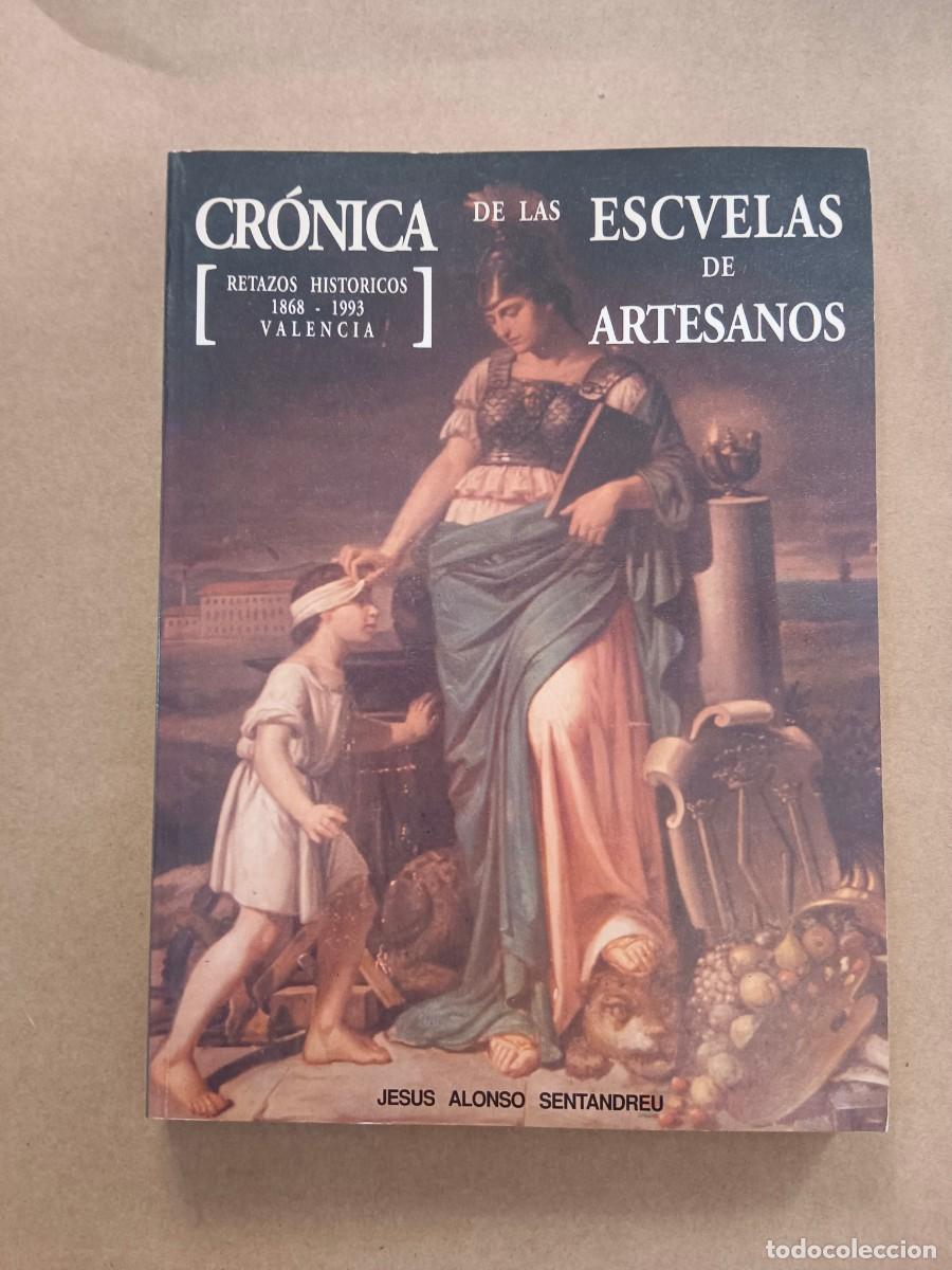 Libros: CRONICA DE LAS ESCUELAS DE ARTESANOS - RETAZOS HISTORICOS 1868 - 1993 VALENCIA - Jesus Alonso Sentan