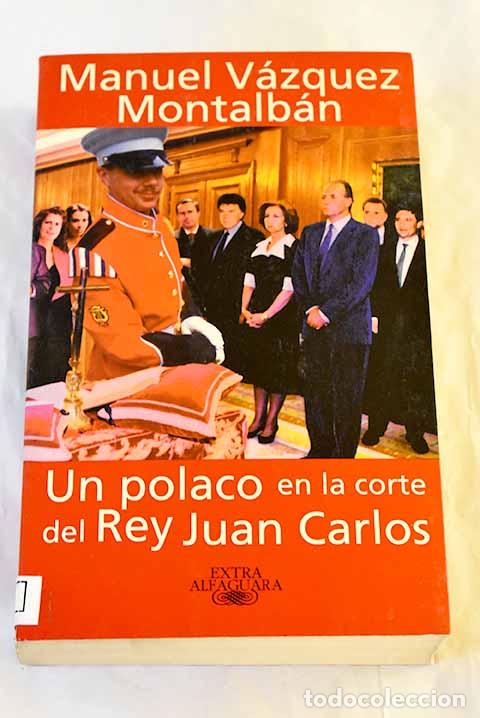 Libros: Un polaco en la corte del Rey Juan Carlos.- V&aacute;zquez Montalb&aacute;n, Manuel