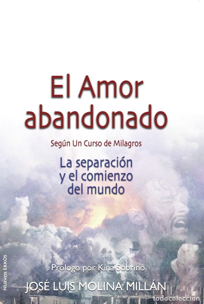 Libros: EL AMOR ABANDONADO SEG&Uacute;N UN CURSO DE MILAGROS. LA SEPARACI&Oacute;N Y EL COMIENZO DEL MUNDO - Jos&eacute; Luis Mol
