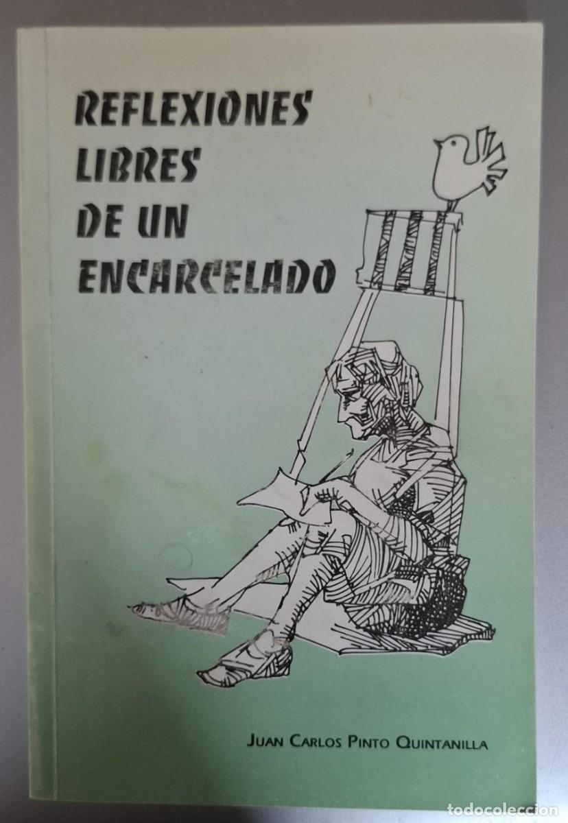 Libros: Juan Carlos Pinto Quintanilla - REFLEXIONES LIBRES DE UN ENCARCELADO