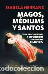 Libros: MAGOS MEDIUMS Y SANTOS - HERRANZ, ISABELA, - Foto 1