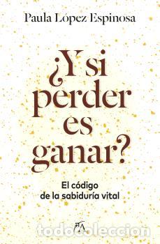 B&uuml;cher: Y SI PERDER ES GANAR? / EL C&Oacute;DIGO DE LA SABIDUR&Iacute;A VITAL - PAULA L&Oacute;PEZ ESPINOSA,