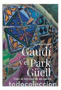 Libros: GAUD&Iacute; Y EL PARK G&Uuml;ELL. VIAJE AL INTERIOR DE UN SUE&Ntilde;O - B&Eacute;RCHEZ CAGIGAL, BRUNO