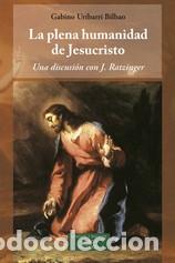 Libri di seconda mano: LA PLENA HUMANIDAD DE JESUCRISTO.UNA DISCUSION CON J. RATZINGER - GABINO URIBARRI BILBAO,
