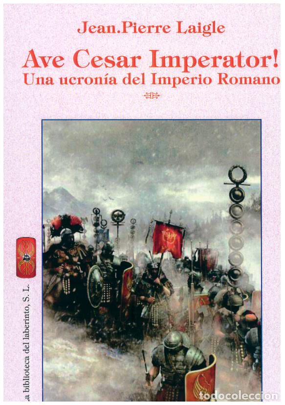 Libros: AVE CESAR IMPERATOR / UNA UCRON&Iacute;A DEL IMPERIO ROMANO - LAIGLESIJEAN PIERRE,