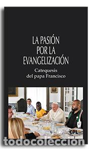 Libros: LA PASI&Oacute;N POR LA EVANGELIZACI&Oacute;N. CATEQUESIS DEL PAPA FRANCISCO - FRANCISCO, PAPA