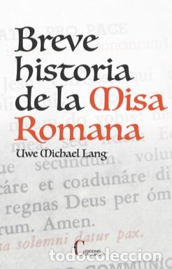 Libros: BREVE HISTORIA DE LA MISA ROMANA - UWE MICHAEL LANG, - Foto 1