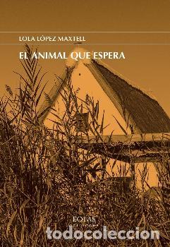 Libros: EL ANIMAL QUE ESPERA - L&Oacute;PEZ MAXTELL, LOLA - Foto 1