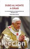 Libros: SUBO AL MONTE A ORAR /LA CONTEMPLACION EN EL PENSAMIENTO DE BENEDICTO XVI - BLANCO, PABLO,
