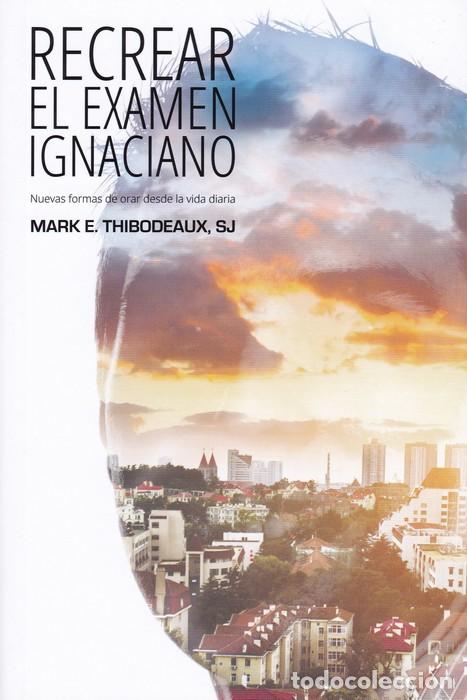 Libros: RECREAR EL EXAMEN IGNACIANO - THIBODEAUX, MARK E., - Foto 1