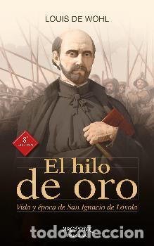 Libros: HILO DE ORO, EL/VIDA Y EPOCA DE SAN IGNACIO DE LOYOLA - DE WOHL, LOUIS, - Foto 1