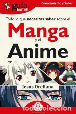 Libros: TODO LO QUE NECESITAS SABER SOBRE EL MANGA Y EL ANIME/GUIA BURROS - ORELLANA, JESUS