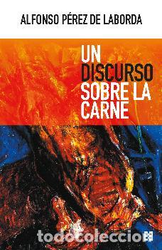Libros: UN DISCURSO SOBRE LA CARNE - PEREZ DE LABORDA, ALFONSO, - Foto 1