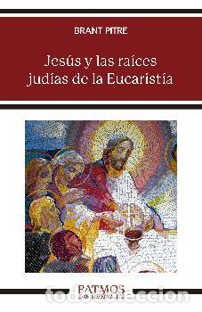 Libros: JES&Uacute;S Y LAS RA&Iacute;CES JUD&Iacute;AS DE LA EUCARIST&Iacute;A - PITRE, BRANT - Foto 1
