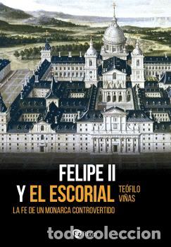 Libros: FELIPE II Y EL ESCORIAL / LA FE DE UN MONARCA CONTROVERTIDO - VI&Ntilde;AS ROM&Aacute;N, TE&Oacute;FILO