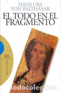 Libros: EL TODO EN EL FRAGMENTO - VON BALTHASAR, HANS URS, - Foto 1
