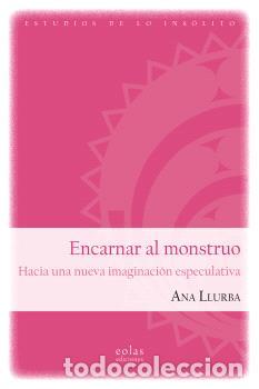 Libros: ENCARNAR AL MONSTRUO - LLURBA, ANA,