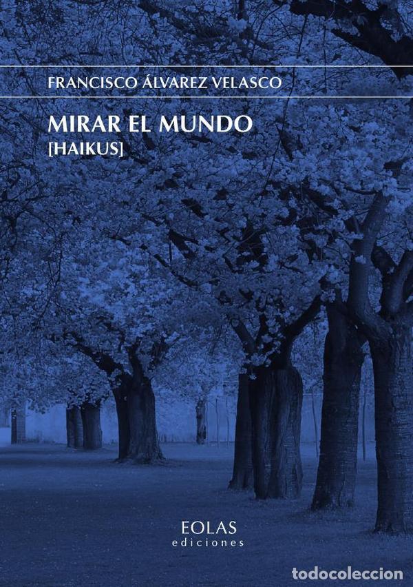 Libros: MIRAR EL MUNDO [HAIKUS] - ALVAREZ VELASCO, FRANCISCO,