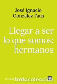 books: LLEGAR A SER LO QUE SOMOS, HERMANOS - GONZALEZ FAUS, JOSE IGNACIO,