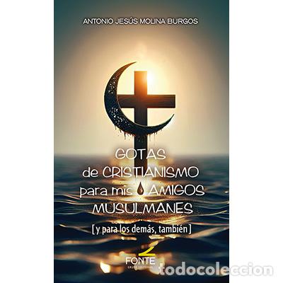 Libros: GOTAS DE CRISTIANISMO PARA MIS AMIGOS MUSULMANES - MOLINA BURGOS, ANTONIO JES&Uacute;S