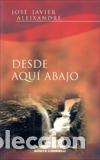 Libros: DESDE AQUI ABAJO - ALEIXANDRE, JOSE JAVIER, - Foto 1