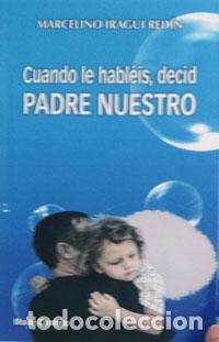 Libros: CUANDO LE HABLEIS DECID PADRE NUESTRO - IRAGUI REDIN, MARCELINO, - Foto 1
