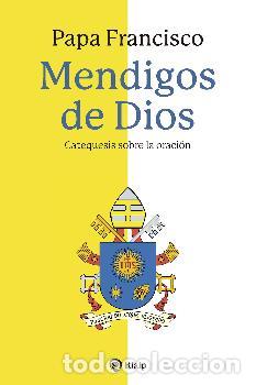 Libros: MENDIGOS DE DIOS / CATEQUESIS SOBRE LA ORACI&Oacute;N - PAPA FRANCISCO, - Foto 1